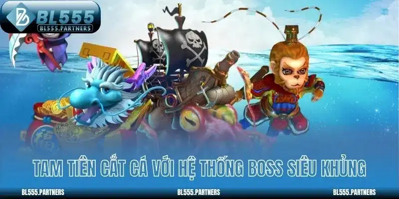 Tam Tiên Cắt Cá với hệ thống boss siêu khủng