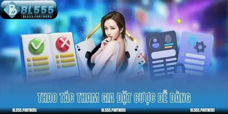 Thao tác tham gia cược trực tuyến BL555 dễ dàng