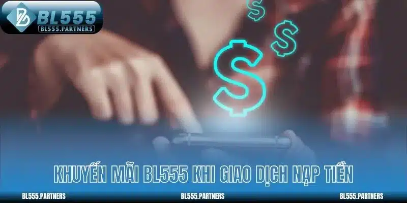 Khuyến mãi BL555 khi giao dịch nạp tiền
