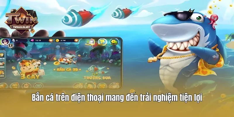 Bắn cá trên điện thoại mang đến trải nghiệm tiện lợi