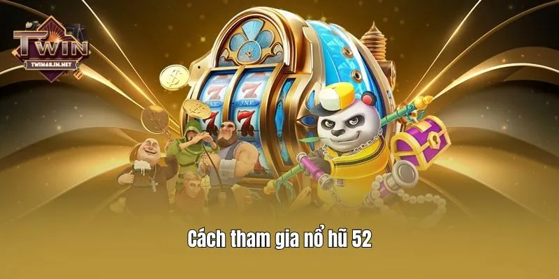 Cách tham gia nổ hũ 52