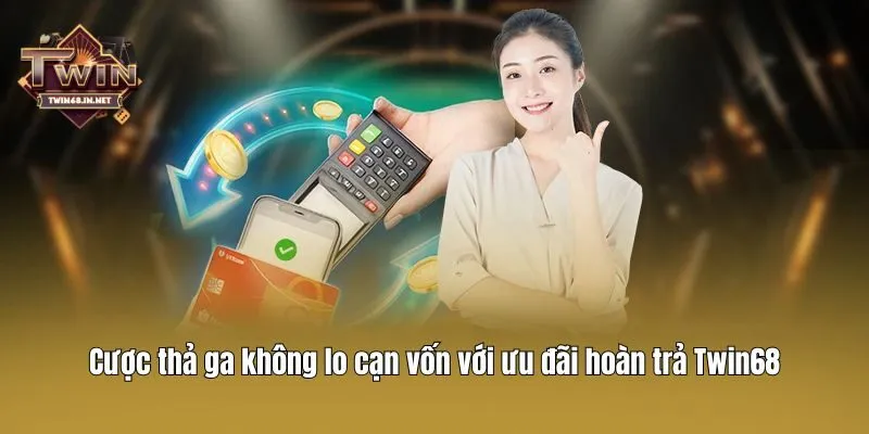 Cược thả ga không lo cạn vốn với ưu đãi hoàn trả Twin68