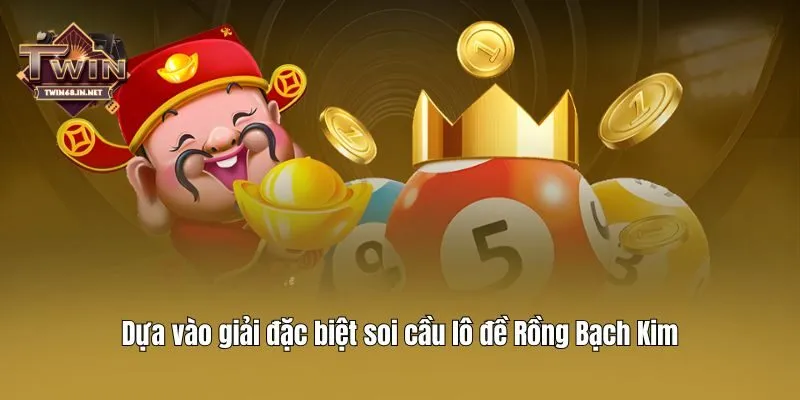 Dựa vào giải đặc biệt soi cầu lô đề Rồng Bạch Kim