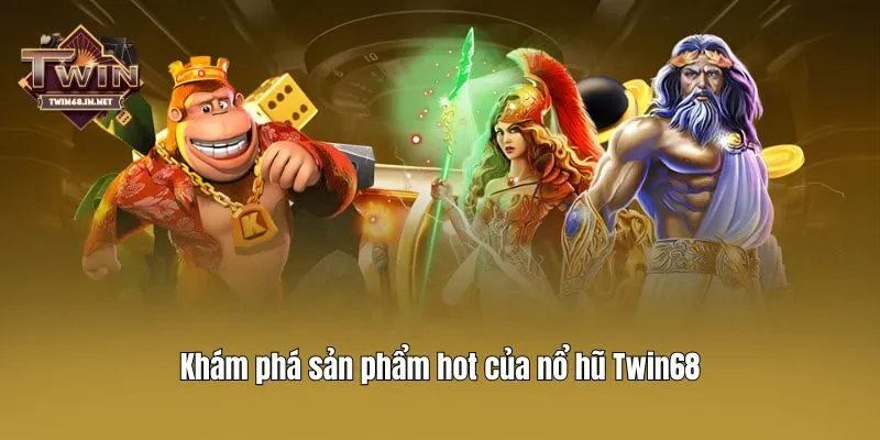 Khám phá sản phẩm hot của nổ hũ Twin68