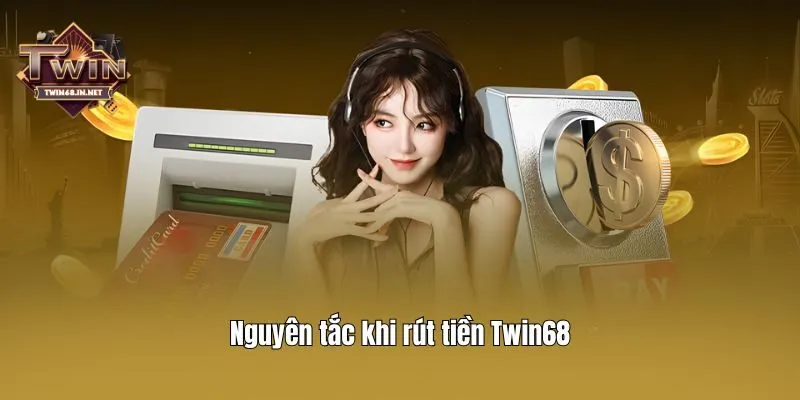 Nguyên tắc khi rút tiền Twin68